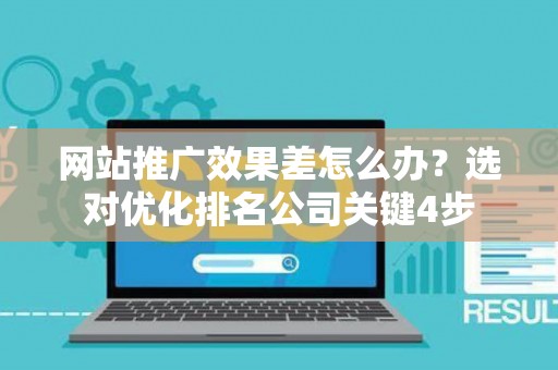 网站推广效果差怎么办？选对优化排名公司关键4步